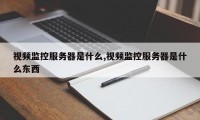视频监控服务器是什么,视频监控服务器是什么东西