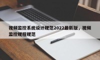 视频监控系统设计规范2022最新版，视频监控规程规范