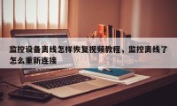 监控设备离线怎样恢复视频教程，监控离线了怎么重新连接