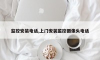 监控安装电话,上门安装监控摄像头电话