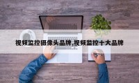 视频监控摄像头品牌,视频监控十大品牌