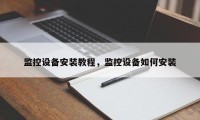 监控设备安装教程，监控设备如何安装