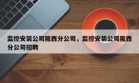 监控安装公司陇西分公司，监控安装公司陇西分公司招聘