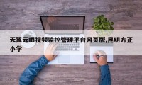 天翼云眼视频监控管理平台网页版,昆明方正小学