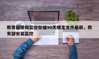 教育部视频监控存储90天规定文件最新，教育部安装监控