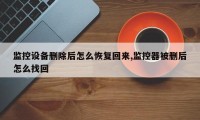监控设备删除后怎么恢复回来,监控器被删后怎么找回