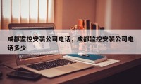 成都监控安装公司电话，成都监控安装公司电话多少