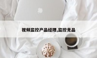 视频监控产品经理,监控竞品