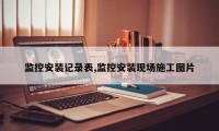 监控安装记录表,监控安装现场施工图片
