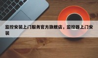 监控安装上门服务官方旗舰店，监控器上门安装